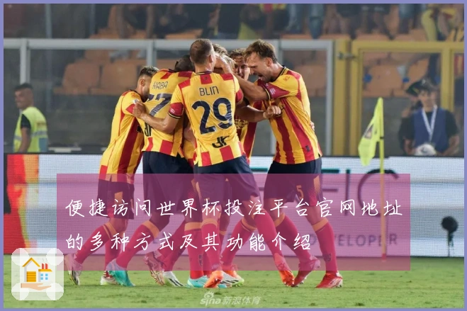 便捷访问世界杯投注平台官网地址的多种方式及其功能介绍