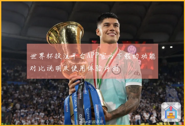 世界杯投注平台APP官方下载的功能对比说明及使用体验评测