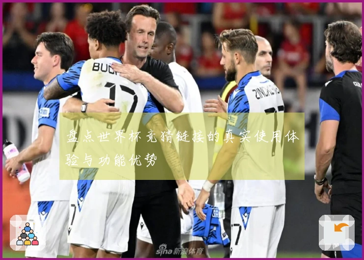 盘点世界杯竞猜链接的真实使用体验与功能优势