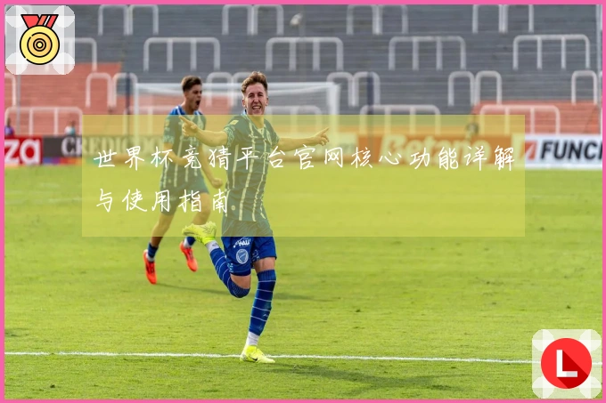 世界杯竞猜平台官网核心功能详解与使用指南